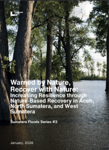 Warned by Nature, Recover with Nature: Increasing Resilience through Nature-Based Recovery in Aceh, North Sumatera, and West Sumatera – Sumatera Floods Series #3